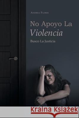 No Apoyo La Violencia: Busco La Justicia Andrea Flores 9781662490446 Page Publishing, Inc. - książka