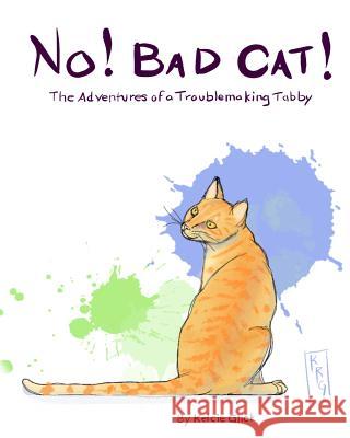 No! Bad Cat!: The Adventures of a Troublemaking Tabby Kelcie Glick 9781539682400 Createspace Independent Publishing Platform - książka
