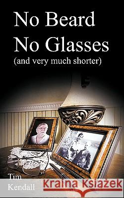 No Beard No Glasses (and Very Much Shorter): Once Upon My Childhood Kendall, Tim 9781438974651 Authorhouse - książka