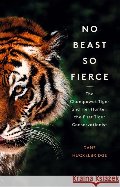 No Beast So Fierce: The Champawat Tiger and Her Hunter, the First Tiger Conservationist Dane Huckelbridge 9780008331764 HarperCollins Publishers - książka