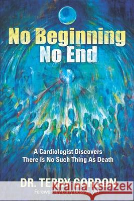 No Beginning . . . No End: A Cardiologist Discovers There Is No Such Thing as Death Terry Gordon 9781954968127 Waterside Productions - książka