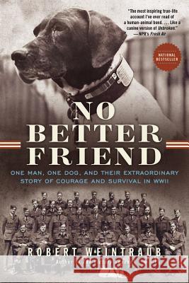 No Better Friend: One Man, One Dog, and Their Extraordinary Story of Courage and Survival in WWII Robert Weintraub 9780316337052 Back Bay Books - książka