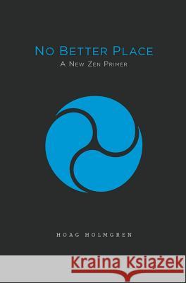 No Better Place: A New Zen Primer Hoag Holmgren 9780998932279 Middle Creek Publishing and Audio - książka
