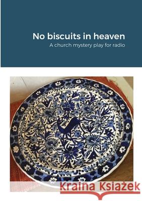 No biscuits in heaven: A church mystery play for radio Finnegan, Ruth 9781716664519 Lulu.com - książka