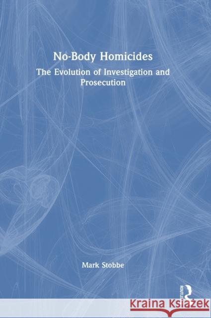 No-Body Homicides: The Evolution of Investigation and Prosecution Stobbe Mark 9781032444260 Routledge - książka