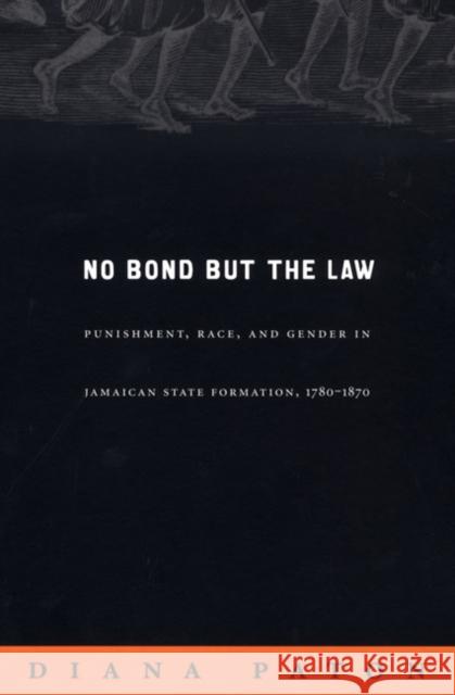 No Bond But the Law: Punishment, Race, and Gender in Jamaican State Formation, 1780-1870 Diana Paton 9780822333982 Duke University Press - książka