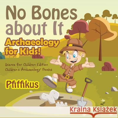 No Bones about It - Archaeology for Kids!: Science for Children Edition - Children's Archaeology Books Pfiffikus 9781683775881 Pfiffikus - książka