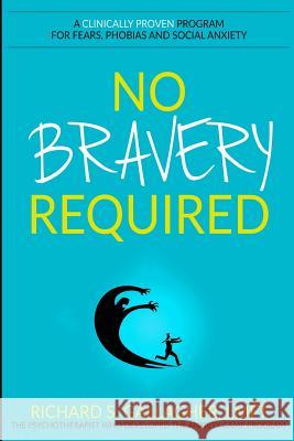 No Bravery Required: A Clinically Proven Program for Fears, Phobias and Social Anxiety Richard S. Gallaghe 9781546301868 Createspace Independent Publishing Platform - książka