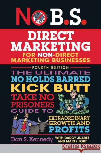 No B.S. Direct Marketing: The Ultimate No Holds Barred Kick Butt Take No Prisoners Direct Marketing for Non-Direct Marketing Businesses  9781642011685 Entrepreneur Press - książka