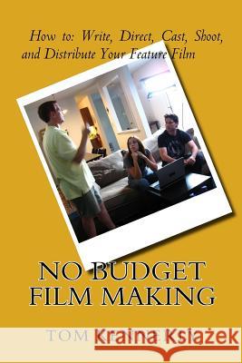 No Budget Film Making: How to Write, Direct, Cast, Shoot, and Distribute Your Feature Film Tom Kennerly 9781484823262 Createspace - książka