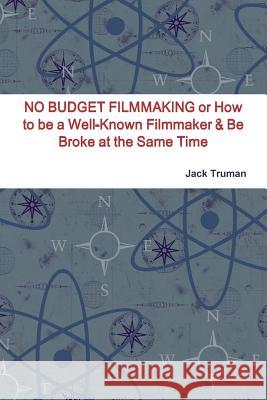 NO BUDGET FILMMAKING or How to be a Well-Known Filmmaker & Be Broke at the Same Time Jack Truman 9781300615187 Lulu.com - książka