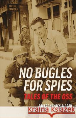 No Bugles for Spies: Tales of the OSS Robert Alcorn Steve Chadde  9781088151631 IngramSpark - książka