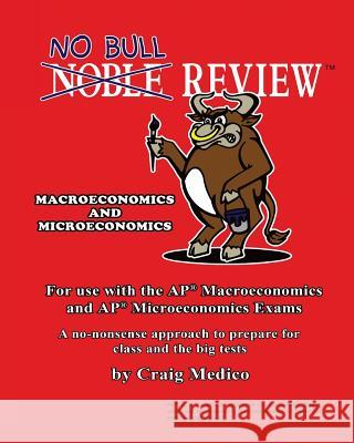 No Bull Review - For Use with the AP Macroeconomics and AP Microeconomics Exams (2016 Edition) Craig Medico 9781514366448 Createspace - książka