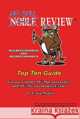No Bull Review - Macroeconomics and Microeconomics Top Ten Guide: For use with the AP Macroeconomics and AP Microeconomics Exams Medico, Craig 9781500114756 Createspace - książka