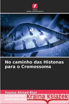 No caminho das Histonas para o Cromossoma Younus Ahmad Bhat Asiya Batool Sabreena Aashaq 9786207804696 Edicoes Nosso Conhecimento - książka