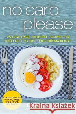No Carb Please: 25 Low Carb, High Fat Recipes for Keto Diet to get your Dream Body! Delgado, Marvin 9781523786510 Createspace Independent Publishing Platform - książka