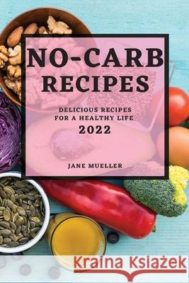 No-Carb Recipes 2022: Delicious Recipes for a Healthy Life Jane Mueller 9781804502600 Jane Mueller - książka