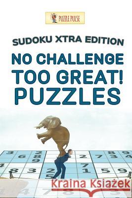 No Challenge Too Great! Puzzles: Sudoku Xtra Edition Puzzle Pulse 9780228206774 Puzzle Pulse - książka