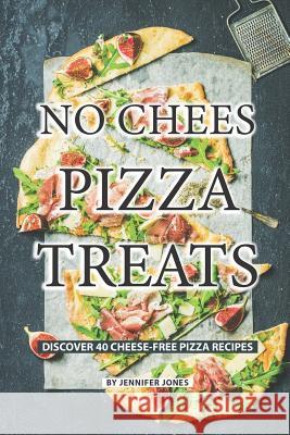 No Cheese Pizza Treats: Discover 40 Cheese-free Pizza Recipes Jennifer Jones 9781081788377 Independently Published - książka