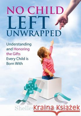 No Child Left Unwrapped: Understanding and Honoring the Gifts Every Child is Born With Shelley L Francis 9781732647718 Listening Lab - książka