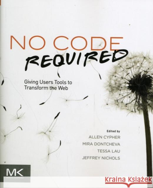 No Code Required: Giving Users Tools to Transform the Web Cypher, Allen 9780123815415 Morgan Kaufmann - książka