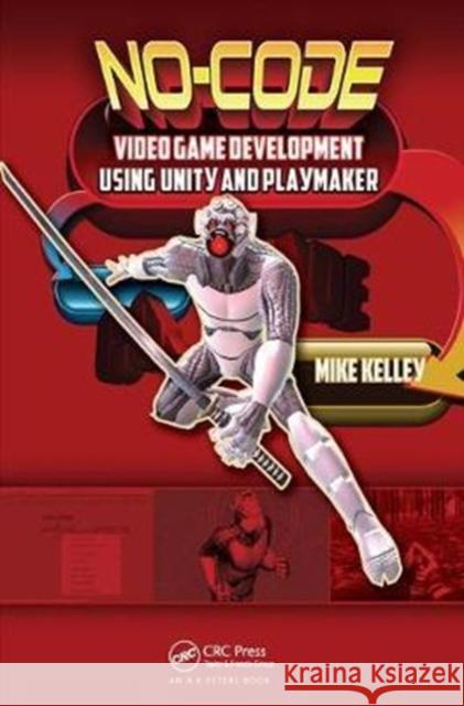 No-Code Video Game Development Using Unity and Playmaker Michael Kelley 9781138427617 Taylor & Francis Ltd - książka