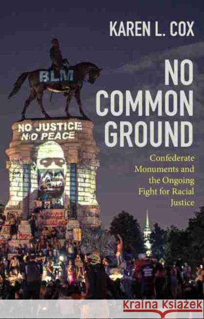 No Common Ground: Confederate Monuments and the Ongoing Fight for Racial Justice Karen L. Cox 9781469662671 University of North Carolina Press - książka