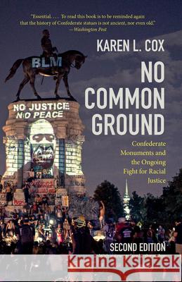 No Common Ground, Second Edition: Confederate Monuments and the Fight for Racial Justice Karen L. Cox 9781469695969 University of North Carolina Press - książka
