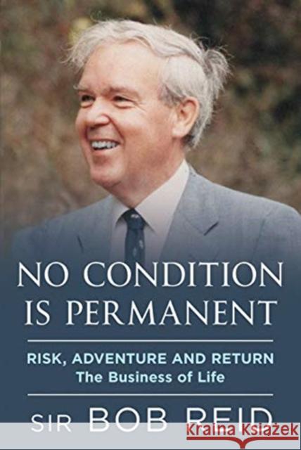 No Condition is Permanent: Risk, Adventure and return: the Business of Life Sir Bob Reid 9781781558034 Fonthill Media - książka