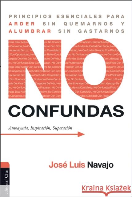 No confundas: Principios esenciales para arder sin quemarnos y alumbrar sin gastarnos Navajo, José Luis 9788416845361 Vida Publishers - książka