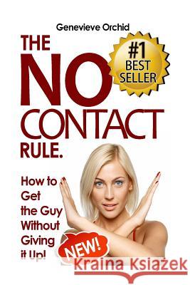 No Contact Rule: How to Get the Guy Without Giving it Up Orchid, Genevieve 9781518822186 Createspace - książka