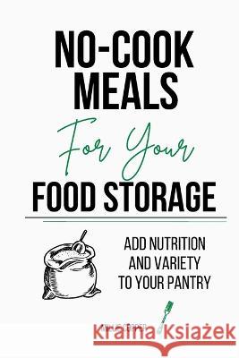 No-Cook Meals for Your Food Storage: Add Nutrition and Variety to Your Pantry Millie Copper 9781957088235 Cu Publishing LLC - książka