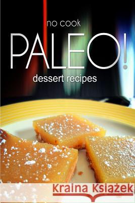 No-Cook Paleo! - Dessert Recipes: Ultimate Caveman cookbook series, perfect companion for a low carb lifestyle, and raw diet food lifestyle Publishing, Ben Plus 9781496107954 Createspace - książka
