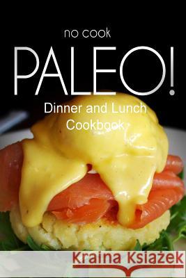 No-Cook Paleo! - Dinner and Lunch Cookbook: Ultimate Caveman cookbook series, perfect companion for a low carb lifestyle, and raw diet food lifestyle Ben Plus Publishing No-Cook Paleo Series 9781500179878 Createspace - książka