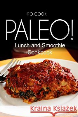 No-Cook Paleo! - Lunch and Smoothie Cookbook: Ultimate Caveman cookbook series, perfect companion for a low carb lifestyle, and raw diet food lifestyl Ben Plus Publishing No-Cook Paleo Series 9781500180492 Createspace Independent Publishing Platform - książka