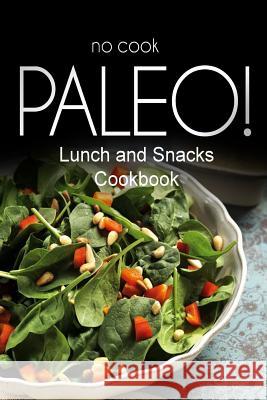 No-Cook Paleo! - Lunch and Snacks Cookbook: Ultimate Caveman cookbook series, perfect companion for a low carb lifestyle, and raw diet food lifestyle Ben Plus Publishing No-Cook Paleo Series 9781500180553 Createspace - książka