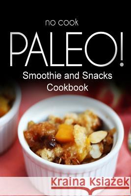 No-Cook Paleo! - Smoothie and Snacks Cookbook: Ultimate Caveman cookbook series, perfect companion for a low carb lifestyle, and raw diet food lifesty Ben Plus Publishing No-Cook Paleo Series 9781500180713 Createspace - książka