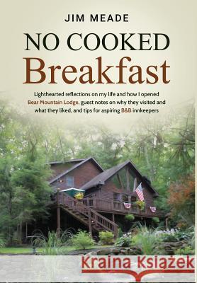 No Cooked Breakfast: Lighthearted reflections on my life and how I opened Bear Mountain Lodge, guest notes on why they visited and what the Meade, Jim 9781733703918 James W Meade - książka