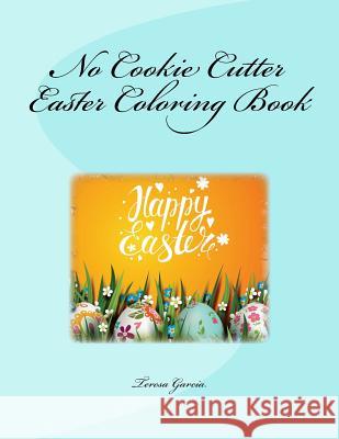 No Cookie Cutter Easter Coloring Book Teresa Garcia 9781530415953 Createspace Independent Publishing Platform - książka