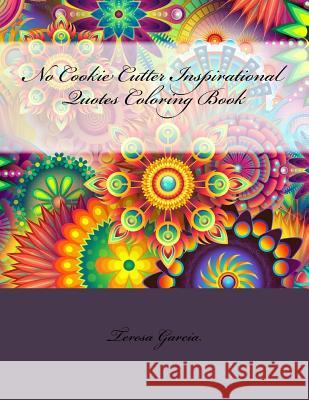 No Cookie Cutter Inspirational Quotes Coloring Book Teresa Garcia 9781530356850 Createspace Independent Publishing Platform - książka