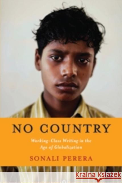 No Country: Working-Class Writing in the Age of Globalization Perera, Sonali 9780231151948  - książka