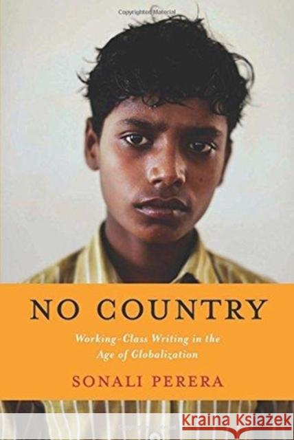 No Country: Working-Class Writing in the Age of Globalization Sonali Perera 9780231151955 Columbia University Press - książka