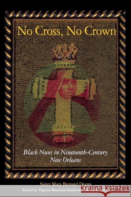 No Cross, No Crown: Black Nuns in Nineteenth-Century New Orleans Deggs, Sister Mary Bernard 9780253215437 Indiana University Press - książka