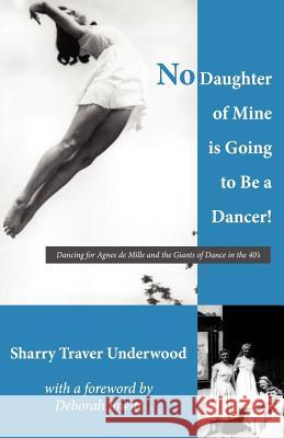 No Daughter of Mine is Going to Be a Dancer!: Dancing for Agnes de Mille and the Giants of Dance in the 40s Jowitt, Deborah 9781470086183 Createspace - książka