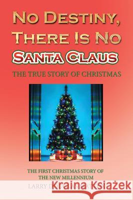 No Destiny, There Is No Santa Claus: The True Story of Christmas Larry Douglas Mattox 9781543417289 Xlibris - książka