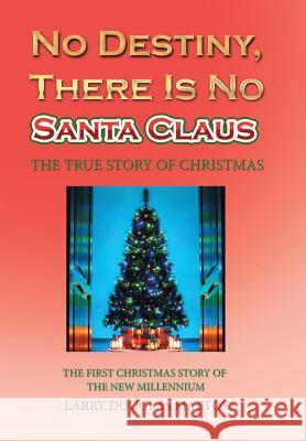 No Destiny, There Is No Santa Claus: The True Story of Christmas Larry Douglas Mattox 9781543417296 Xlibris - książka