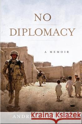 No Diplomacy: Musings of an Apathetic Soldier Andrew Lafleche 9780994790101 Andrew Lafleche - książka