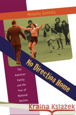 No Direction Home: The American Family and the Fear of National Decline, 1968-1980 Zaretsky, Natasha 9780807857977 University of North Carolina Press - książka