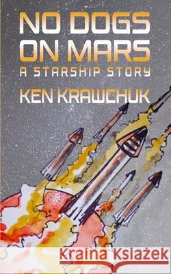 No Dogs on Mars: A Starship Story Ken Krawchuk 9781736135419 Amendment Sixteen Limited - książka