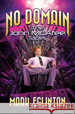 No Domain: The John McAfee Tapes Mark Eglinton 9781642939538 Post Hill Press - książka